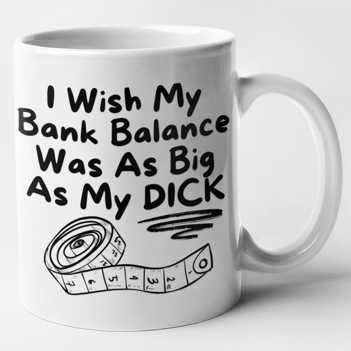 I Wish My Bank Balance Was As Big As My Dick