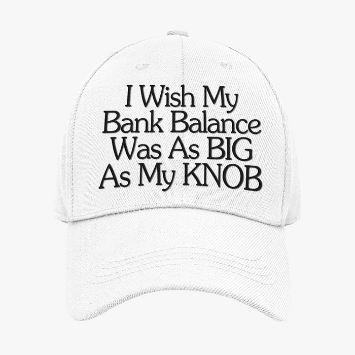 I Wish My Bank Balance Was As Big As My Knob