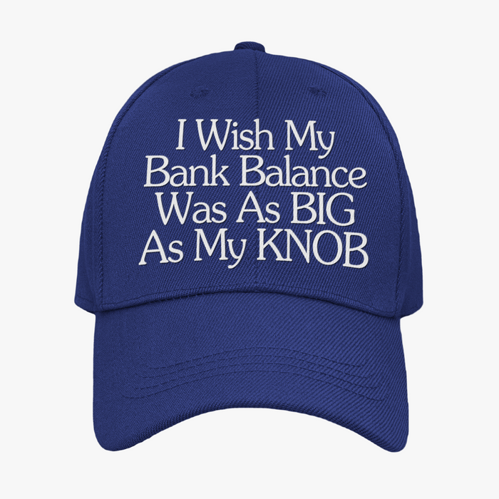 I Wish My Bank Balance Was As Big As My Knob