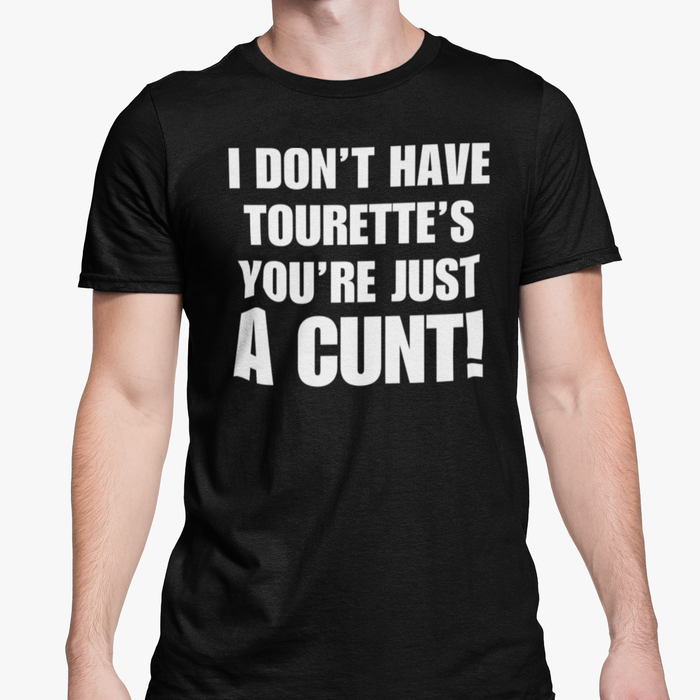 I Don't Have Tourette's You're Just A Cunt