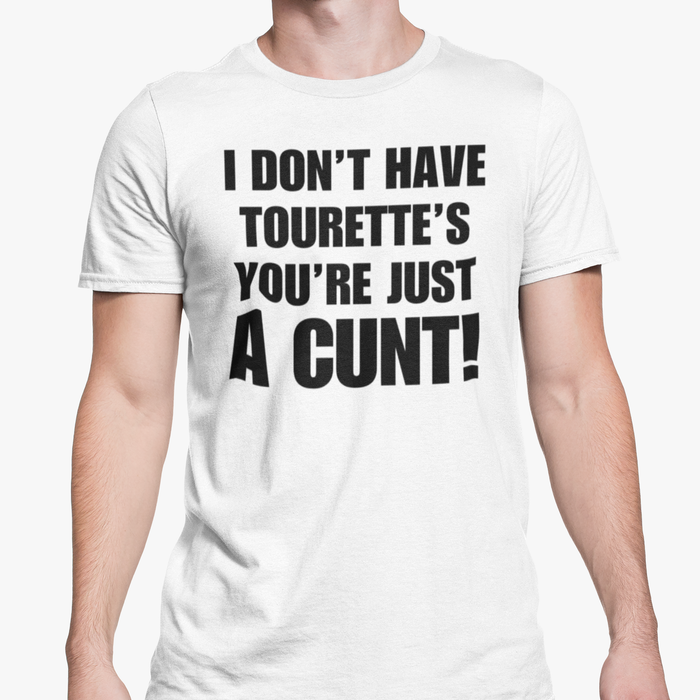 I Don't Have Tourette's You're Just A Cunt