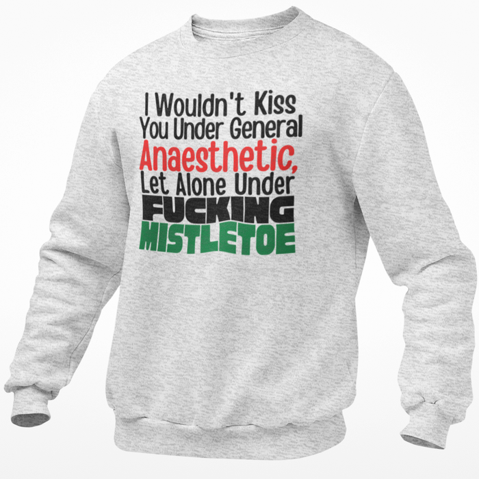 I Wouldn't Kiss You Under General Anaesthetic Let Alone Under Fucking Mistletoe