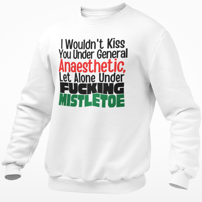 I Wouldn't Kiss You Under General Anaesthetic Let Alone Under Fucking Mistletoe