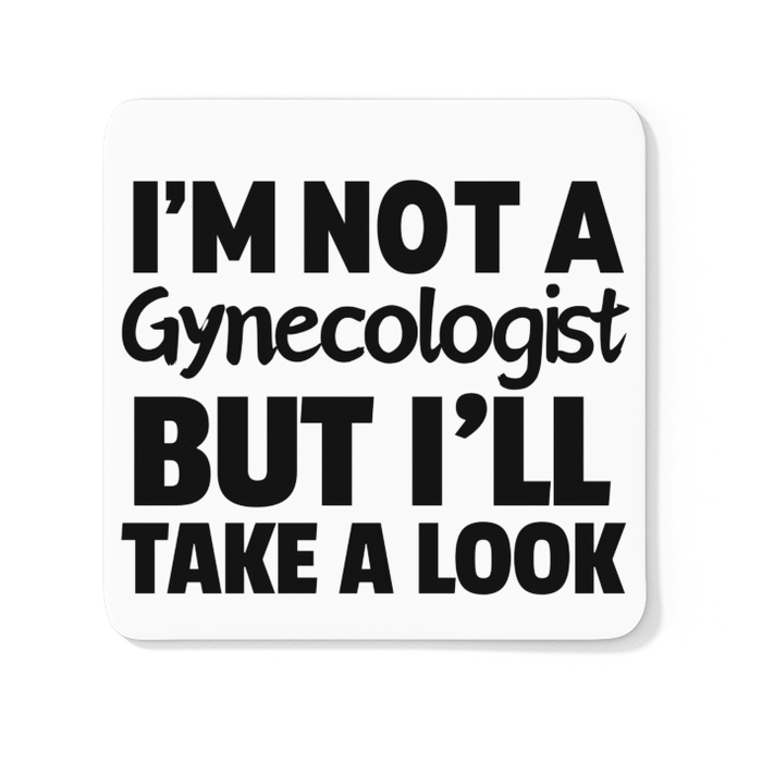 I'm Not A Gynecologist But I'll Take A Look Anyway