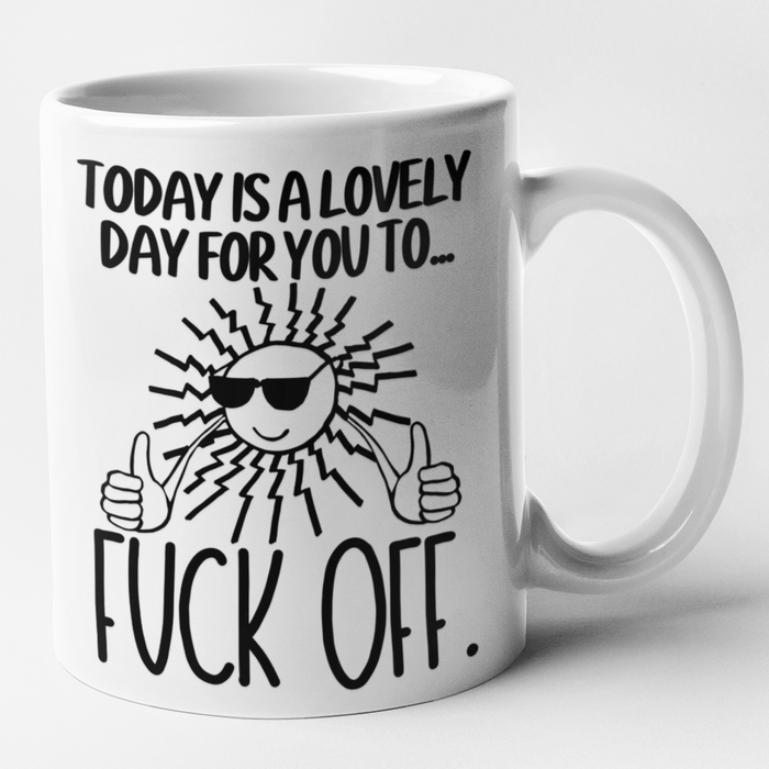 Today Is A Lovely Day For You To Fuck Off.