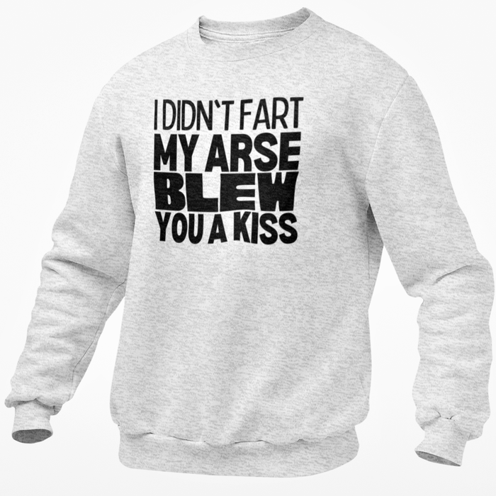 I Didn't Fart My Arse Blew You A Kiss